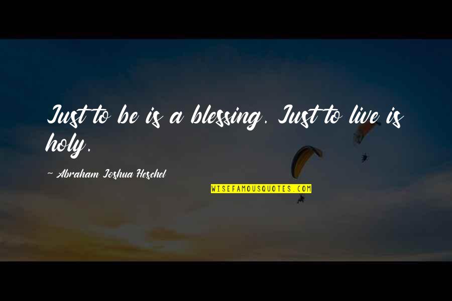 Latecomers Funny Quotes By Abraham Joshua Heschel: Just to be is a blessing. Just to