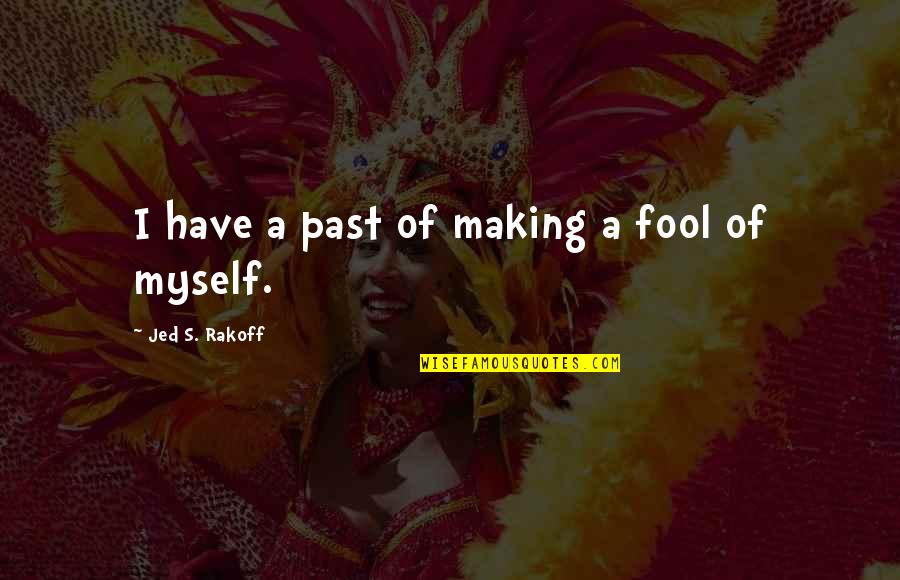 Lateefon Quotes By Jed S. Rakoff: I have a past of making a fool Lateefon Quotes By Jed S. Rakoff: I have a past of making a fool