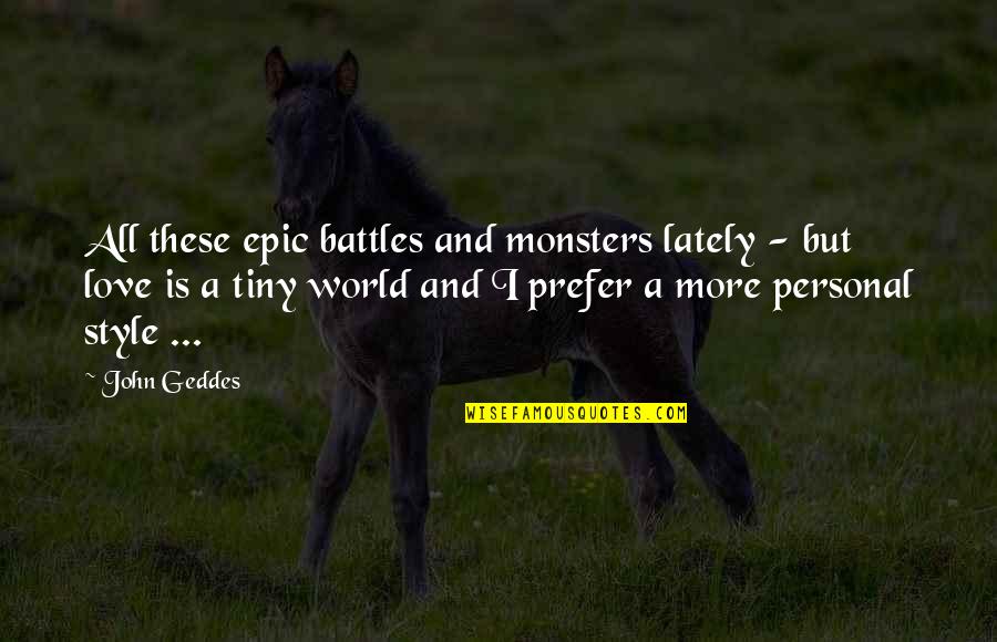 Lately Quotes By John Geddes: All these epic battles and monsters lately -