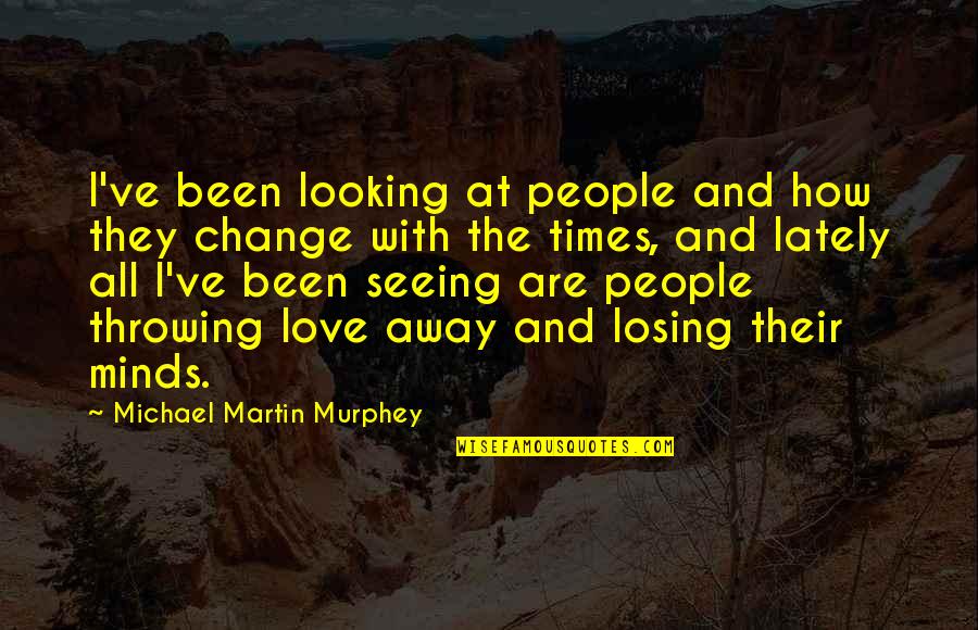 Lately Quotes By Michael Martin Murphey: I've been looking at people and how they