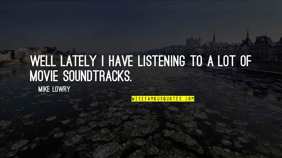 Lately Quotes By Mike Lowry: Well lately I have listening to a lot