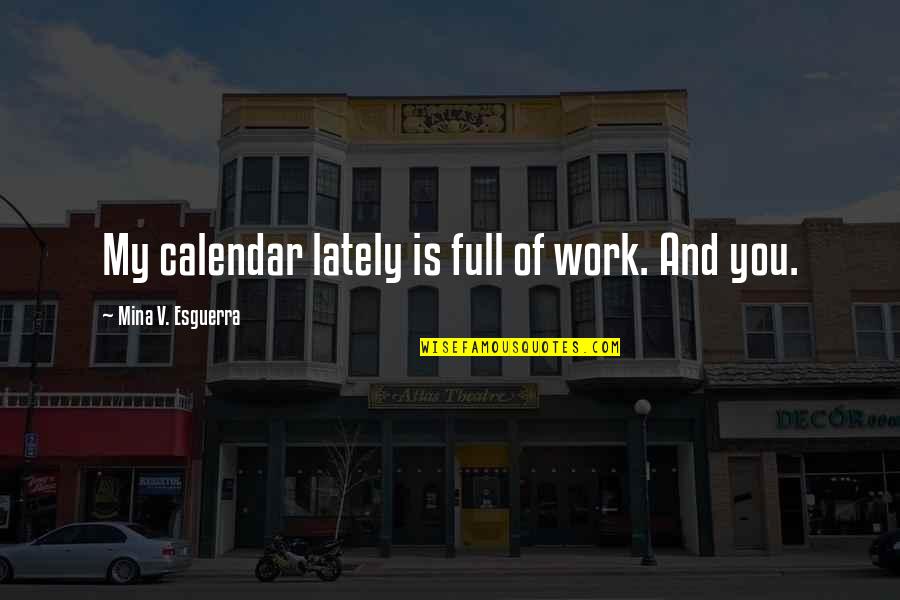 Lately Quotes By Mina V. Esguerra: My calendar lately is full of work. And