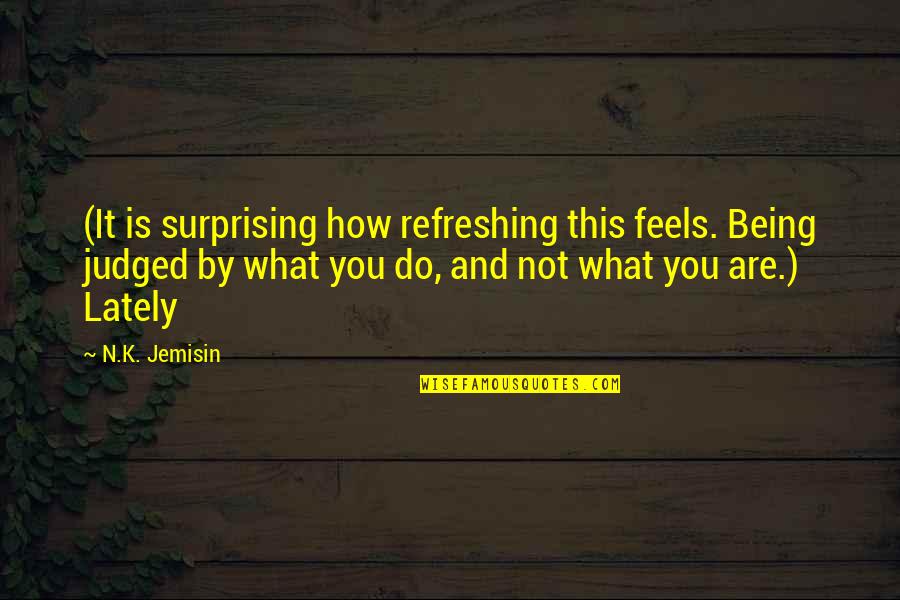 Lately Quotes By N.K. Jemisin: (It is surprising how refreshing this feels. Being