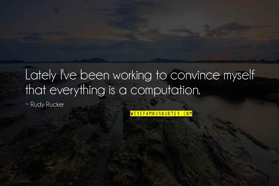 Lately Quotes By Rudy Rucker: Lately I've been working to convince myself that