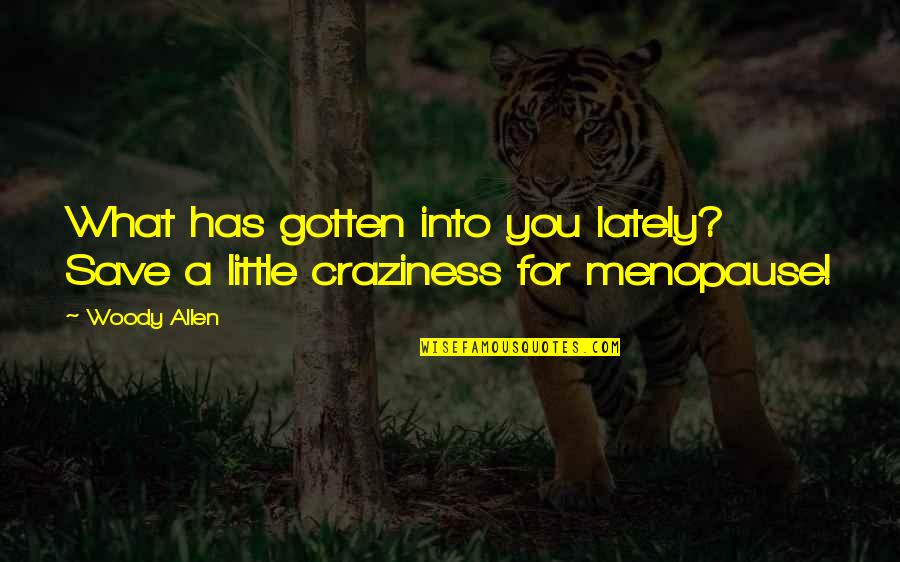 Lately Quotes By Woody Allen: What has gotten into you lately? Save a