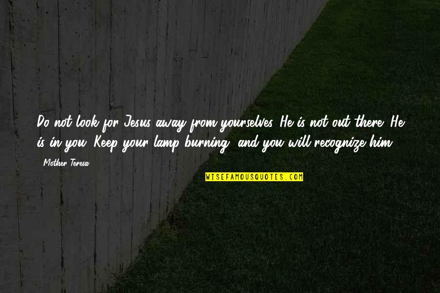 Latendresse Pearls Quotes By Mother Teresa: Do not look for Jesus away from yourselves. Latendresse Pearls Quotes By Mother Teresa: Do not look for Jesus away from yourselves.