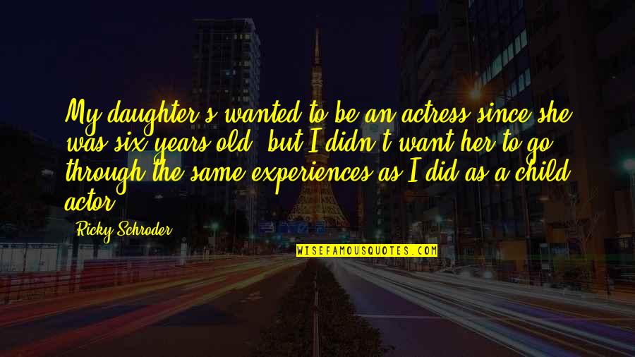 Latendresse Pearls Quotes By Ricky Schroder: My daughter's wanted to be an actress since Latendresse Pearls Quotes By Ricky Schroder: My daughter's wanted to be an actress since