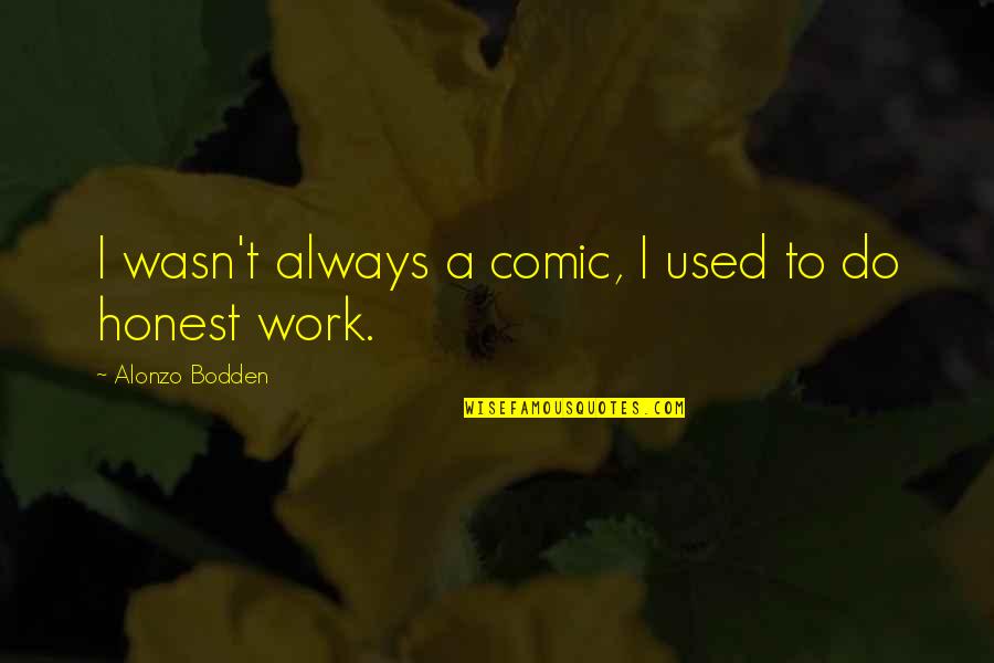Latent Energy Quotes By Alonzo Bodden: I wasn't always a comic, I used to