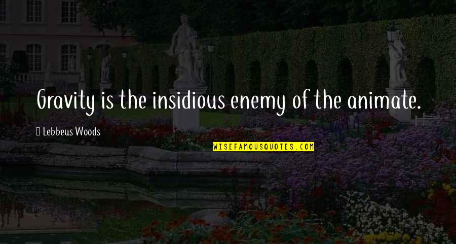 Latent Energy Quotes By Lebbeus Woods: Gravity is the insidious enemy of the animate.