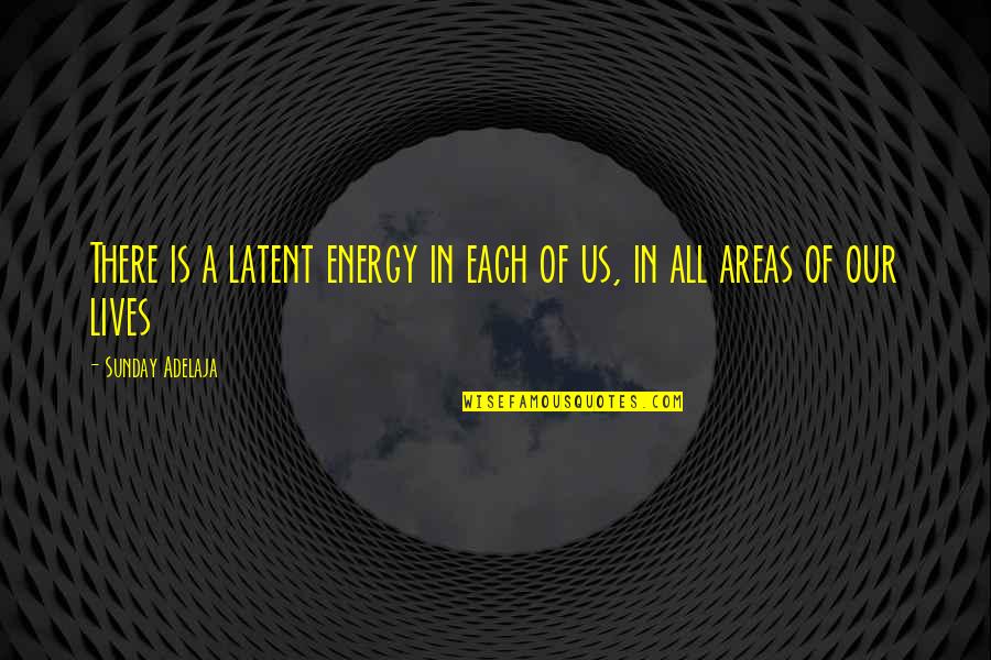 Latent Energy Quotes By Sunday Adelaja: There is a latent energy in each of