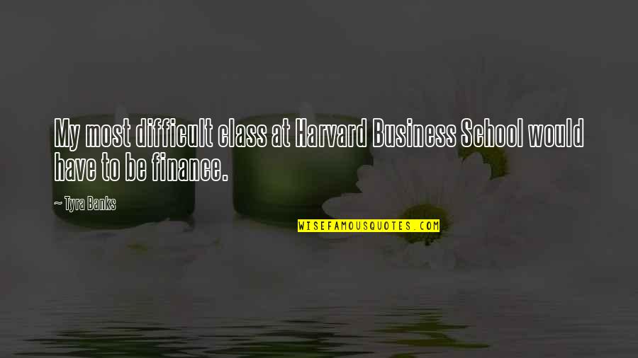 Latente Hypothyreose Quotes By Tyra Banks: My most difficult class at Harvard Business School