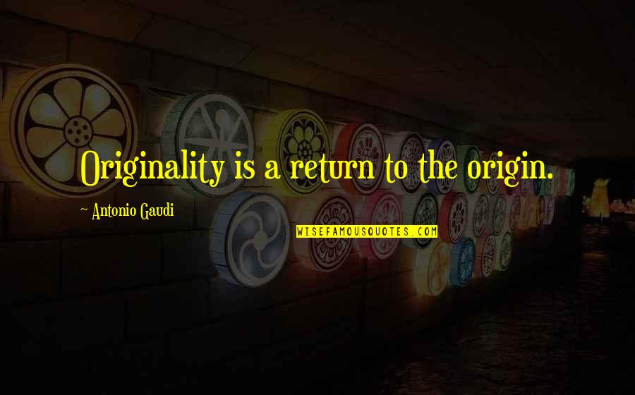 Latente Significado Quotes By Antonio Gaudi: Originality is a return to the origin.