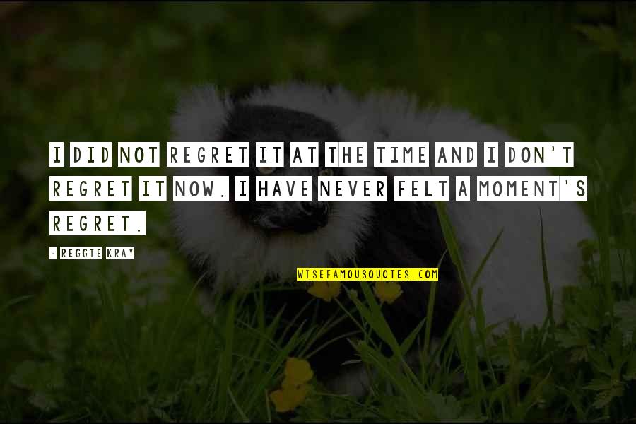 Later Becomes Never Quotes By Reggie Kray: I did not regret it at the time Later Becomes Never Quotes By Reggie Kray: I did not regret it at the time