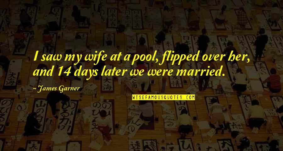 Later Days Quotes By James Garner: I saw my wife at a pool, flipped