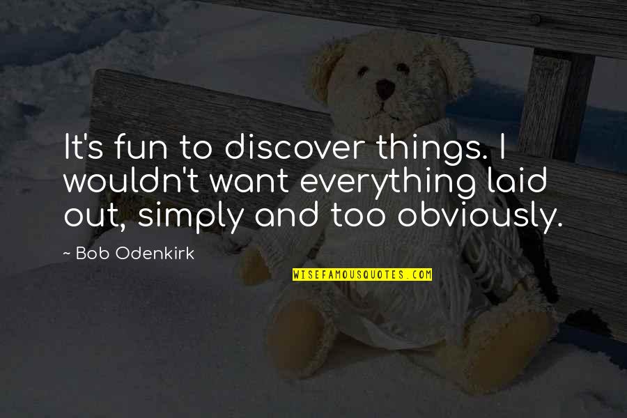 Later Hater Quotes By Bob Odenkirk: It's fun to discover things. I wouldn't want