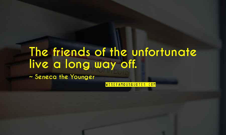 Later Hater Quotes By Seneca The Younger: The friends of the unfortunate live a long