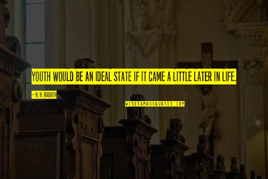 Later In Life Quotes By H. H. Asquith: Youth would be an ideal state if it Later In Life Quotes By H. H. Asquith: Youth would be an ideal state if it