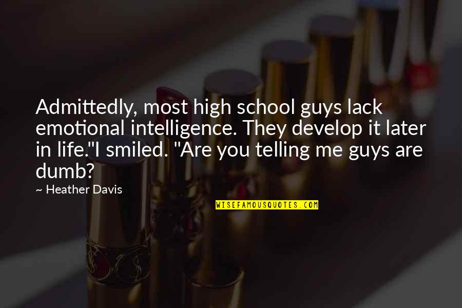 Later In Life Quotes By Heather Davis: Admittedly, most high school guys lack emotional intelligence. Later In Life Quotes By Heather Davis: Admittedly, most high school guys lack emotional intelligence.