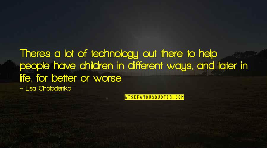 Later In Life Quotes By Lisa Cholodenko: There's a lot of technology out there to Later In Life Quotes By Lisa Cholodenko: There's a lot of technology out there to