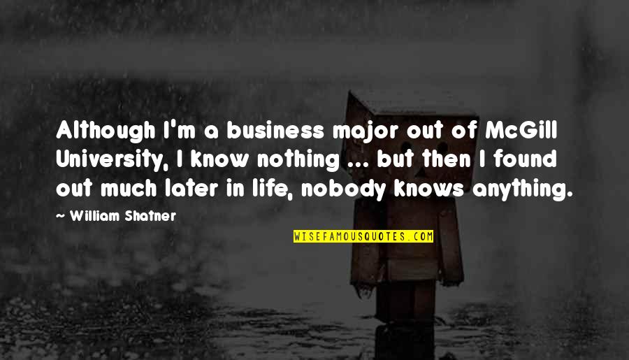 Later In Life Quotes By William Shatner: Although I'm a business major out of McGill Later In Life Quotes By William Shatner: Although I'm a business major out of McGill