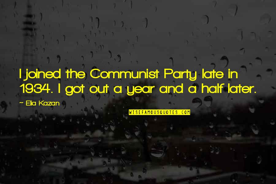 Later Is Too Late Quotes By Elia Kazan: I joined the Communist Party late in 1934.