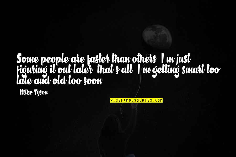 Later Is Too Late Quotes By Mike Tyson: Some people are faster than others; I'm just