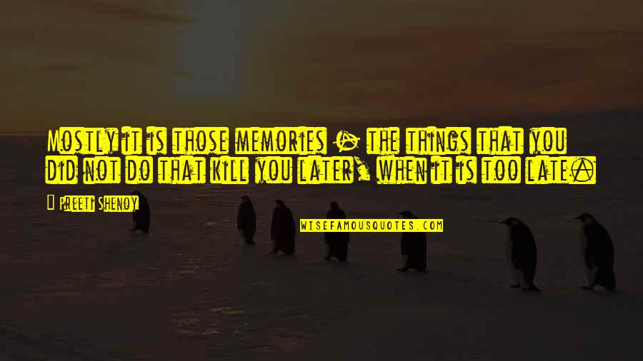 Later Is Too Late Quotes By Preeti Shenoy: Mostly it is those memories - the things