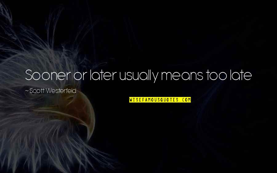 Later Is Too Late Quotes By Scott Westerfeld: Sooner or later usually means too late