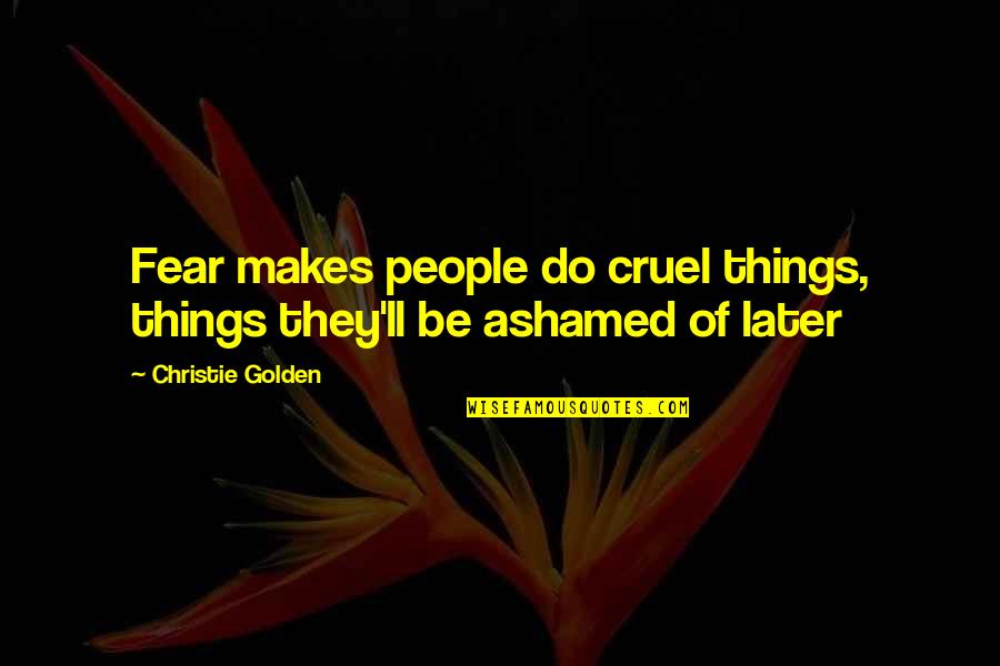 Later Life Quotes By Christie Golden: Fear makes people do cruel things, things they'll
