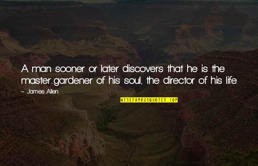 Later Life Quotes By James Allen: A man sooner or later discovers that he