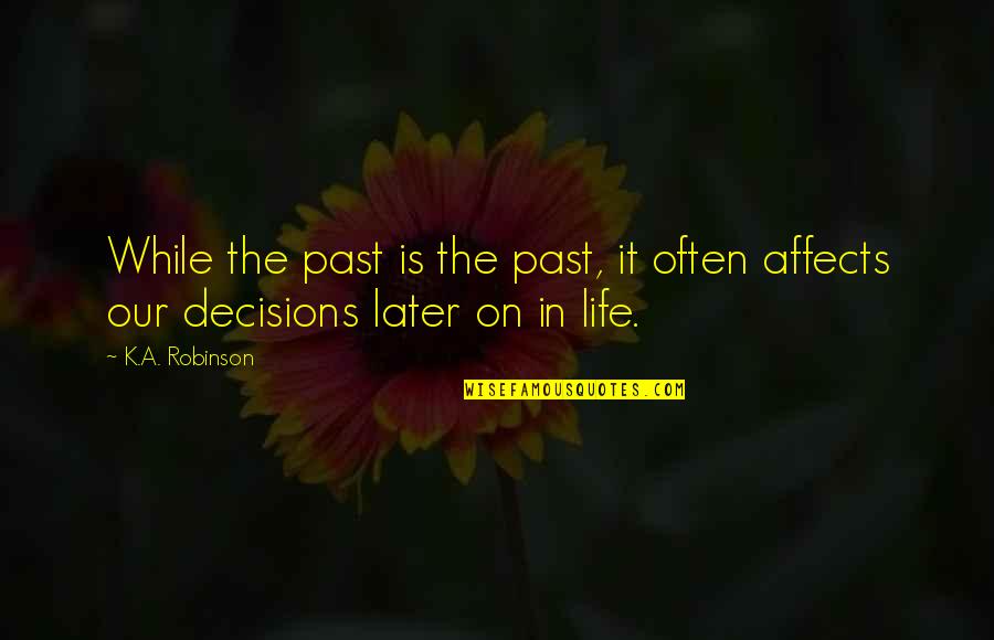 Later Life Quotes By K.A. Robinson: While the past is the past, it often