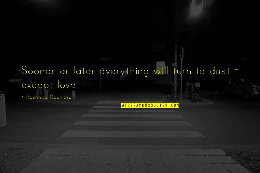 Later Life Quotes By Rasheed Ogunlaru: Sooner or later everything will turn to dust