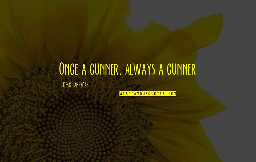 Later Losers Movie Quotes By Cesc Fabregas: Once a gunner, always a gunner Later Losers Movie Quotes By Cesc Fabregas: Once a gunner, always a gunner