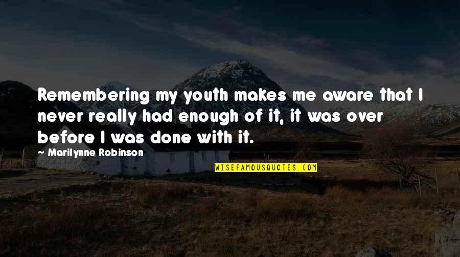 Later Losers Movie Quotes By Marilynne Robinson: Remembering my youth makes me aware that I Later Losers Movie Quotes By Marilynne Robinson: Remembering my youth makes me aware that I