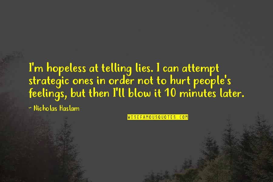 Later Order Quotes By Nicholas Haslam: I'm hopeless at telling lies. I can attempt