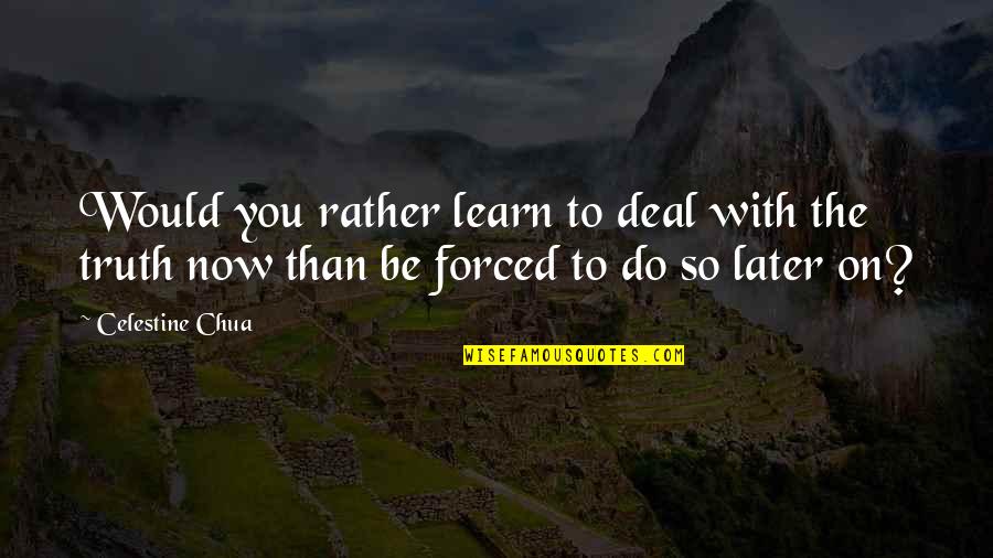 Later Quotes By Celestine Chua: Would you rather learn to deal with the