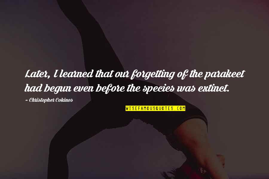 Later Quotes By Christopher Cokinos: Later, I learned that our forgetting of the Later Quotes By Christopher Cokinos: Later, I learned that our forgetting of the