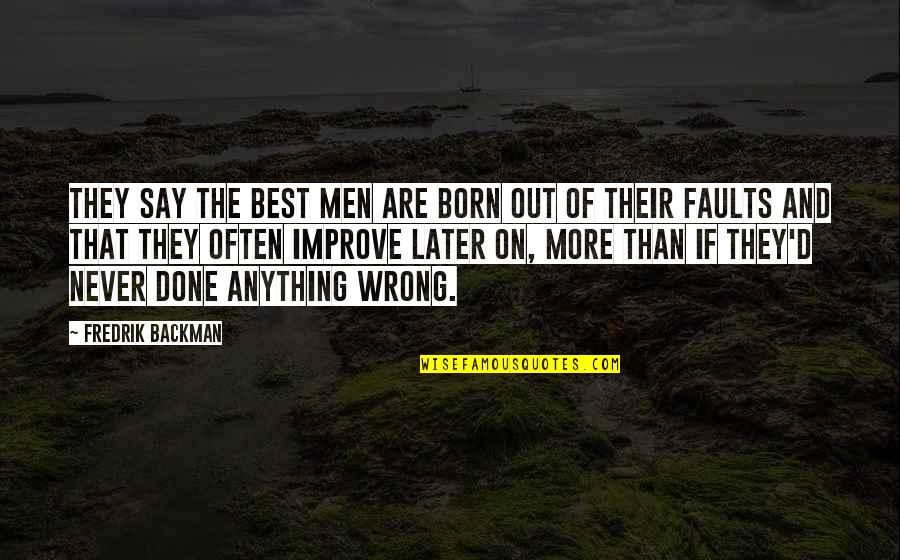 Later Quotes By Fredrik Backman: They say the best men are born out Later Quotes By Fredrik Backman: They say the best men are born out