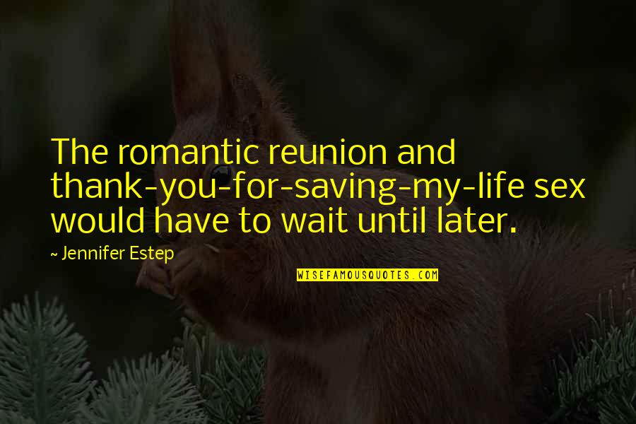 Later Quotes By Jennifer Estep: The romantic reunion and thank-you-for-saving-my-life sex would have