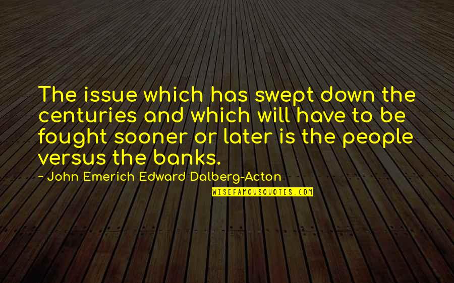 Later Quotes By John Emerich Edward Dalberg-Acton: The issue which has swept down the centuries