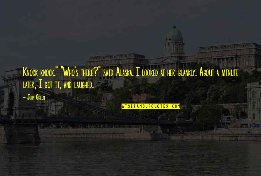 Later Quotes By John Green: Knock knock." "Who's there?" said Alaska. I looked