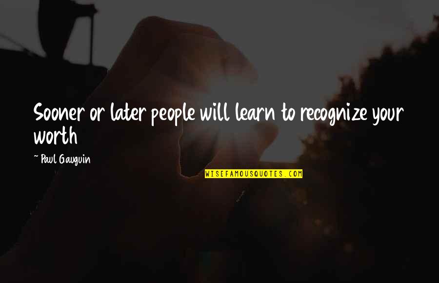 Later Quotes By Paul Gauguin: Sooner or later people will learn to recognize
