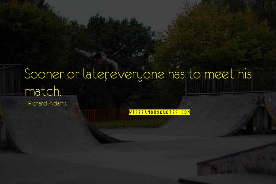 Later Quotes By Richard Adams: Sooner or later, everyone has to meet his Later Quotes By Richard Adams: Sooner or later, everyone has to meet his