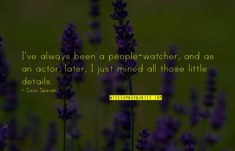 Later Quotes By Sissy Spacek: I've always been a people-watcher, and as an