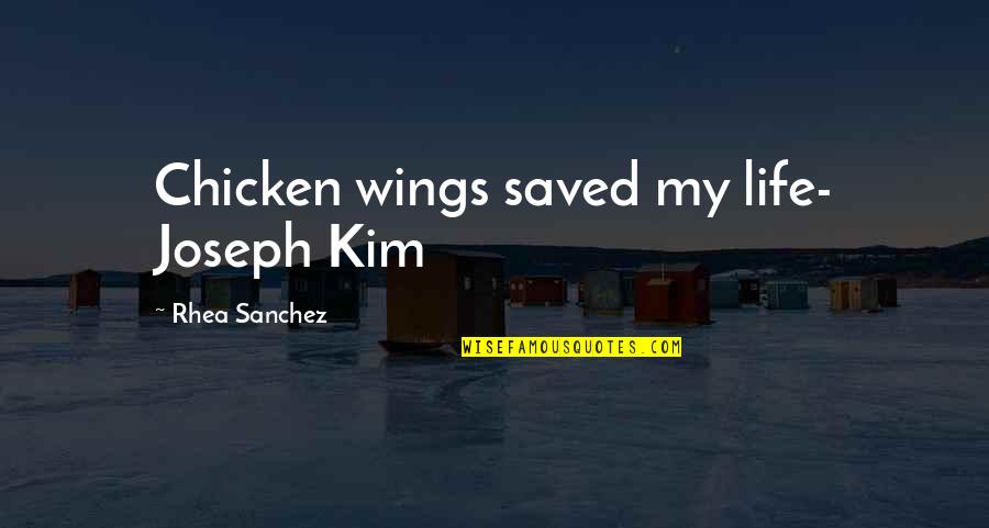 Later School Times Quotes By Rhea Sanchez: Chicken wings saved my life- Joseph Kim