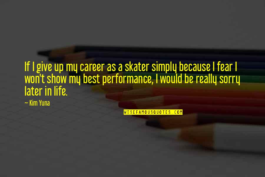 Later Skater Quotes By Kim Yuna: If I give up my career as a