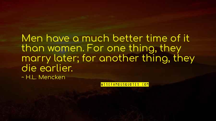 Later Than Quotes By H.L. Mencken: Men have a much better time of it