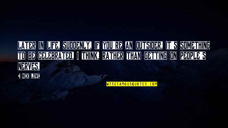 Later Than Quotes By Nick Lowe: Later in life, suddenly, if you're an outsider,