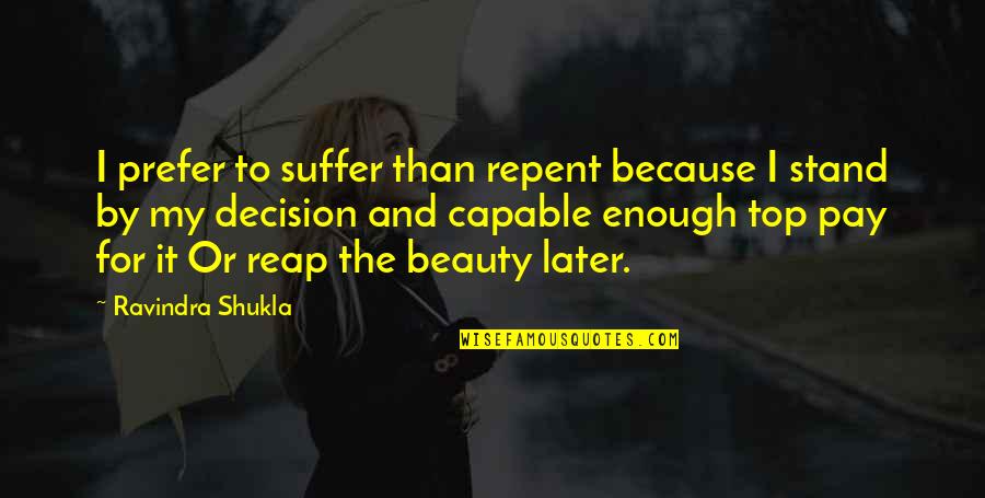 Later Than Quotes By Ravindra Shukla: I prefer to suffer than repent because I