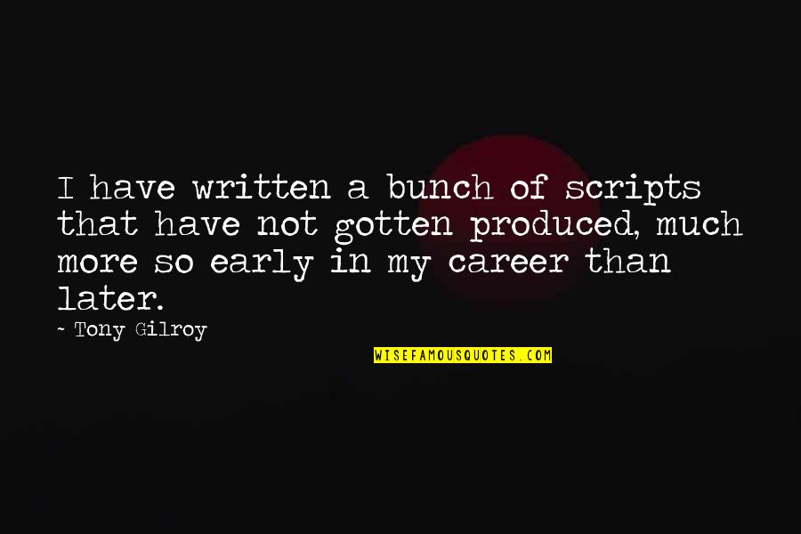 Later Than Quotes By Tony Gilroy: I have written a bunch of scripts that